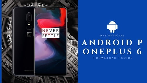 Install Android P [DP2] on OnePlus 6 Official [Download link added]