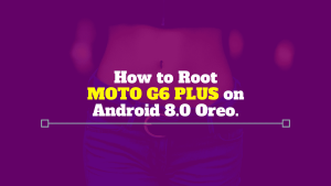 How to Root Moto G6 Plus on Android 8.0 Oreo with Magisk How to Root Moto G6 Plus on Android 8.0 Oreo with Magisk