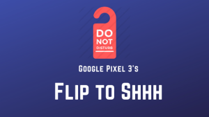 How to get Google Pixel 3’s Flip to Shhh feature on any Android phone