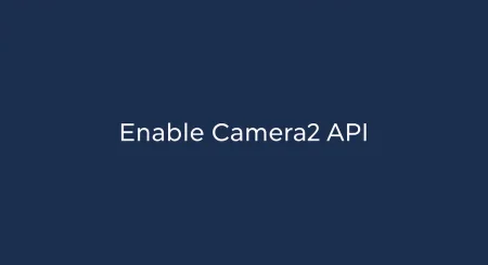 How to Enable Camera2 API on Any Device: Step-by-Step Guide How to Enable Camera2 API on Any Device: Step-by-Step Guide
